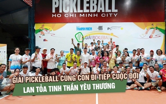 Giải pickleball 'Cùng con đi tiếp cuộc đời': Mỗi cú đánh là một nhịp yêu thương