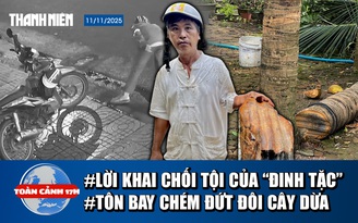 Toàn cảnh 17h: Kiểm chứng tôn bay chém đứt cây dừa | Lời chối tội của 'đinh tặc'