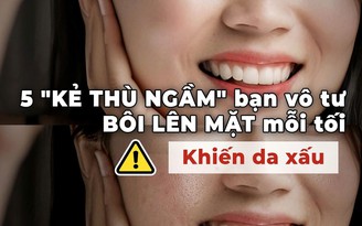 Cảnh báo: 5 'kẻ thù ngầm' bạn vô tư bôi lên mặt mỗi tối, khiến da xấu