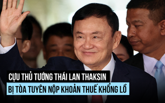 Ông Thaksin bị tòa án Thái Lan tuyên nộp khoản thuế khổng lồ