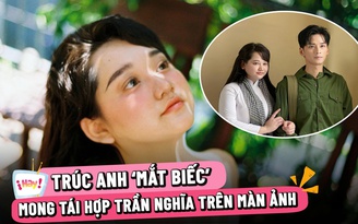 Trúc Anh 'Mắt biếc' trải lòng sau biến cố, mong tái hợp Trần Nghĩa trên màn ảnh