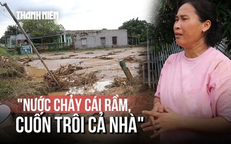 Lời kể ám ảnh sau vụ vỡ hồ chứa: 'Nước chảy cái rầm, cuốn trôi cả nhà'