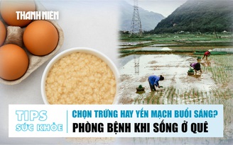 Bản tin sức khỏe 3.11: Nên chọn trứng hay yến mạch buổi sáng? | Sống ở quê cần biết để không rước bệnh