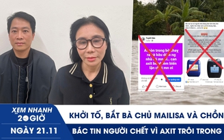 Xem nhanh 20h ngày 21.11: Khởi tố, bắt bà chủ Mailisa và chồng | Bác tin người chết vì axit trôi trong lũ