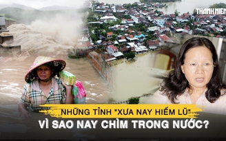 Mưa lũ miền Trung chưa dừng lại, vì sao những tỉnh 'xưa nay hiếm lũ' nay lại chìm trong nước?