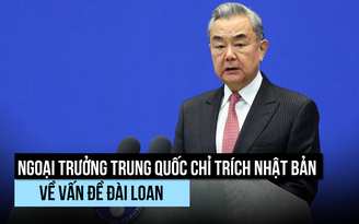 Ngoại trưởng Trung Quốc chỉ trích Nhật Bản 'vượt lằn ranh đỏ' về vấn đề Đài Loan