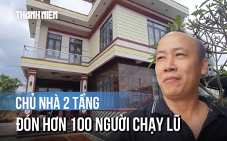 Gặp chủ căn nhà 2 tầng đón hơn 100 người tá túc ở rốn lũ Hòa Thịnh