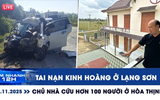 Xem nhanh 12h: Tai nạn kinh hoàng ở Lạng Sơn | Gặp chủ nhà cứu hơn 100 người ở Hòa Thịnh