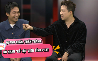 Trấn Thành, Quang Tuấn rủ nhau 'kể tội' Liên Bỉnh Phát