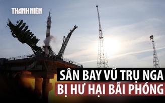 Bãi phóng hư hại trong chuyến bay mới, Nga sẽ không thể đưa tàu lên không gian?