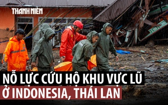 Lũ lụt Indonesia, Thái Lan: Số người chết tăng cao, nỗ lực cứu hộ tiếp tục