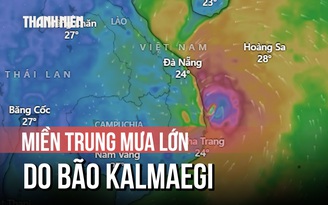 Bão Kalmaegi (bão số 13) đổ bộ, 4 tỉnh miền Trung mưa trên 600 mm