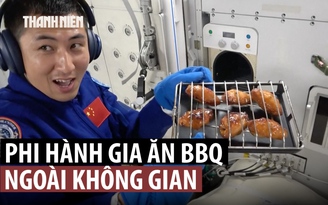 Phi hành gia Trung Quốc nướng thịt gà ra sao trên trạm vũ trụ?