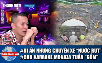 Toàn cảnh 17h: Thâm nhập 'đại công trường' san lấp | Vì sao chủ quán karaoke Monaza Tuấn 'Gốm' bị bắt