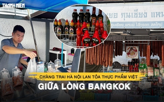 Chàng trai Hà Nội đưa thực phẩm Việt lan tỏa giữa lòng Bangkok
