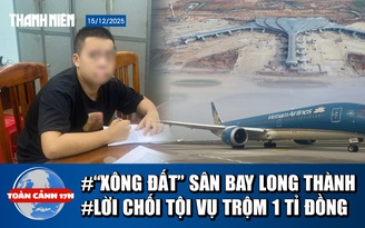 Toàn cảnh 17h: Hé lộ máy bay vừa hạ cánh sân bay Long Thành | Trộm 1 tỉ đồng của người bán bánh xèo