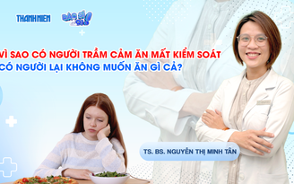Bác sĩ ơi: Vì sao có người trầm cảm ăn mất kiểm soát, có người lại không ăn gì?