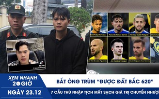 Xem nhanh 20h ngày 23.12: Bắt ông trùm ‘Được Đất Bắc 620’ | 7 cầu thủ nhập tịch mất sạch giá trị chuyển nhượng