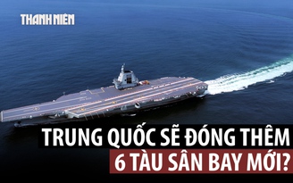 Lầu Năm Góc: Trung Quốc muốn có 9 tàu sân bay vào năm 2035