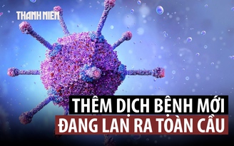 Bác sĩ cảnh báo căn bệnh lây lan toàn cầu chưa có thuốc trị