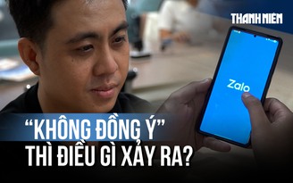 'Tối hậu thư' 45 ngày khi ấn 'không đồng ý' điều khoản mới của Zalo