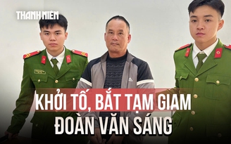 Vụ án giết người ở Lạng Sơn: Bắt tạm giam Đoàn Văn Sáng