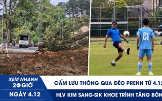 Xem nhanh 20h ngày 4.12: Cấm lưu thông qua đèo Prenn từ 4.12 | HLV Kim Sang-sik khoe trình tâng bóng cực mượt