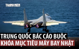 Trung Quốc phản bác cáo buộc ‘khóa mục tiêu’ máy bay chiến đấu Nhật Bản