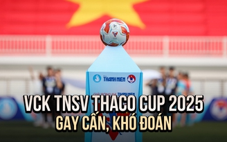 VCK TNSV THACO cup 2025: Hứa hẹn gay cấn và khó quên