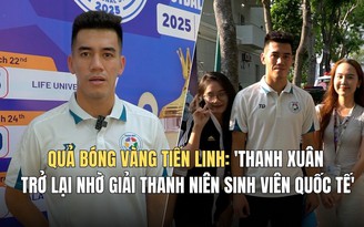 Quả bóng vàng Tiến Linh: 'Thanh xuân trở lại nhờ giải Thanh Niên sinh viên quốc tế'