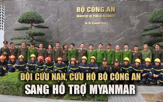 Đội cứu nạn, cứu hộ Bộ Công an lên đường thực hiện nhiệm vụ tại Myanmar