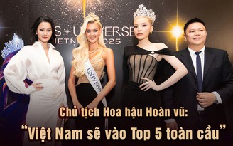 Chủ tịch Hoa hậu Hoàn vũ: 'Việt Nam sẽ vào Top 5 toàn cầu'