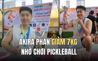 Akira Phan giảm 7kg nhờ chơi pickleball: Mỗi ngày chơi 3 tiếng!