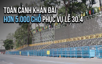 Cận cảnh khán đài hơn 5.000 chỗ phục vụ lễ 30.4: Gấp rút hoàn thiện