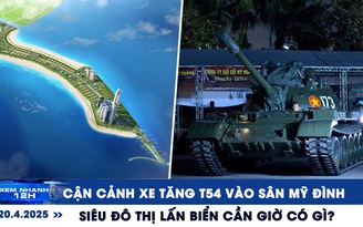 Xem nhanh 12h: Cận cảnh xe tăng T54 vào sân Mỹ Đình | Siêu đô thị lấn biển Cần Giờ có gì?
