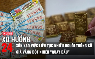 Xu Hướng 24: Xôn xao việc liên tục nhiều người trúng số | Giá vàng bất ngờ ‘quay đầu’ giảm mạnh