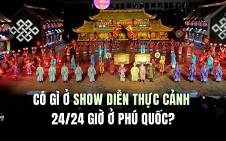 Có gì ở show diễn thực cảnh 24/24 giờ ở Phú Quốc?