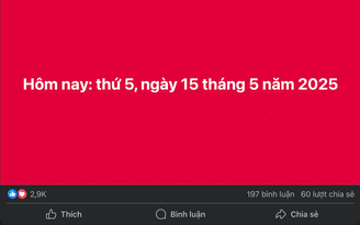 Hôm nay thứ năm ngày 15.5.2025: Vì sao dân mạng chia sẻ ào ạt ngày này?