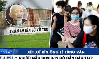 Xem nhanh 12h: Xét xử kín ông Lê Tùng Vân | Người mắc Covid-19 có cần cách ly?
