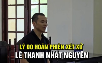 Vì sao hoãn xét xử bị cáo Lê Thanh Nhất Nguyên ở Tịnh thất Bồng Lai?