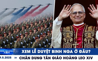 Xem nhanh 12h: Hôm nay Nga duyệt binh Ngày Chiến thắng | Chân dung tân Giáo hoàng Leo XIV