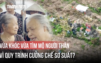 Dân khóc tìm mồ mả tổ tiên sau buổi cưỡng chế, chính quyền địa phương nói gì?