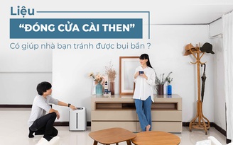 Liệu “ĐÓNG CỬA CÀI THEN” có giúp nhà bạn tránh được bụi bẩn?
