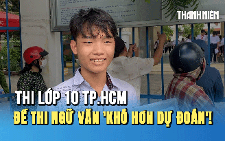 Thi lớp 10 TP.HCM: Thí sinh than đề thi ngữ văn 'khó hơn dự đoán'!