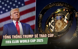 Tổng thống Trump sẽ trao cúp FIFA Club World Cup, an ninh thắt chặt