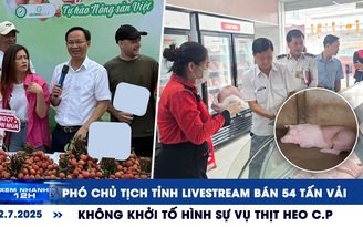 Xem nhanh 12h: Phó chủ tịch tỉnh livestream bán 54 tấn vải | Diễn biến mới vụ thịt heo C.P