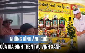 Đau lòng video livestream trên tàu Vịnh Xanh trước thảm kịch, gia đình đi 5 giờ chỉ còn 1