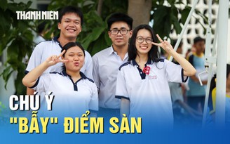 Thận trọng với điểm sàn: Có thể là 'bẫy' khi đăng ký nguyện vọng xét tuyển