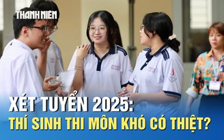 Xét tuyển 2025: Nhiều tổ hợp một điểm chuẩn, thí sinh thi môn khó có thiệt?