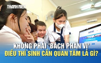 Không phải 'bách phân vị', thí sinh cần quan tâm điều gì thời điểm này?